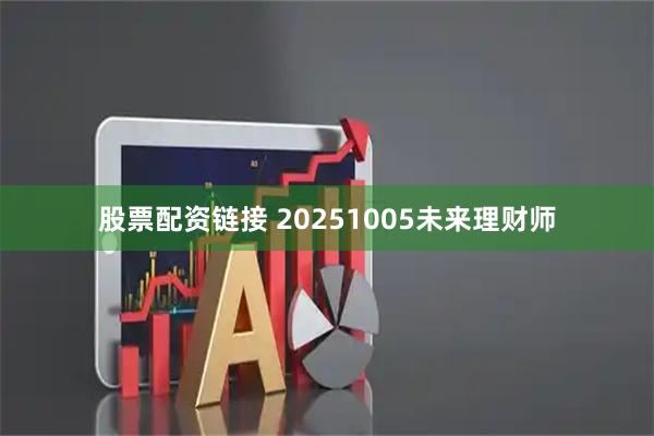 股票配资链接 20251005未来理财师
